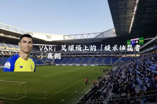VAR：足球场上的「技术仲裁者」真相