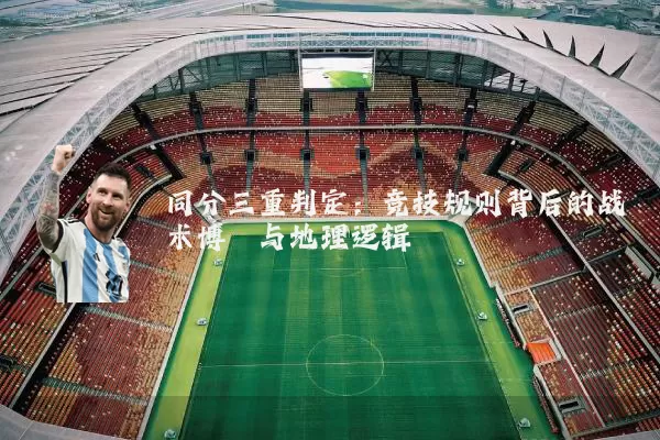 同分三重判定：竞技规则背后的战术博弈与地理逻辑