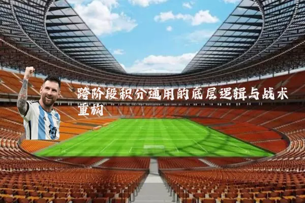 跨阶段积分通用的底层逻辑与战术重构